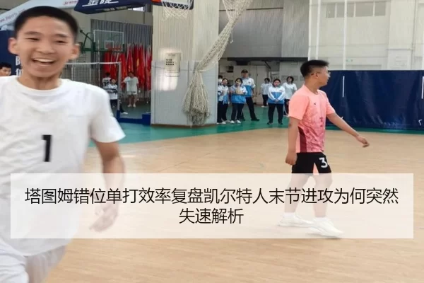 塔图姆错位单打效率复盘凯尔特人末节进攻为何突然失速解析